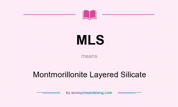 What does MLS mean? It stands for Montmorillonite Layered Silicate
