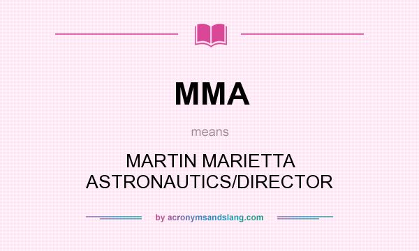 What does MMA mean? It stands for MARTIN MARIETTA ASTRONAUTICS/DIRECTOR