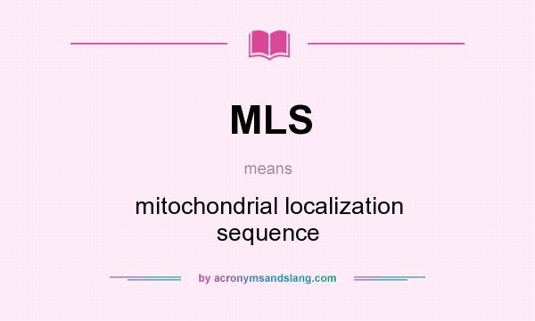 What does MLS mean? It stands for mitochondrial localization sequence