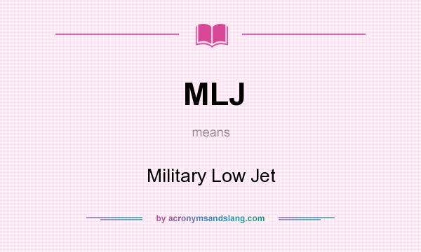 What does MLJ mean? It stands for Military Low Jet