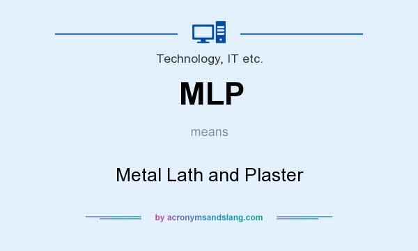 What does MLP mean? It stands for Metal Lath and Plaster