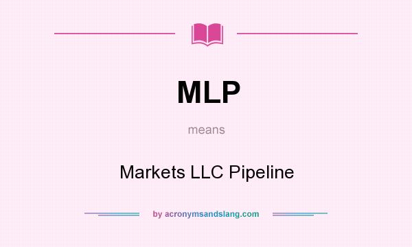 What does MLP mean? It stands for Markets LLC Pipeline
