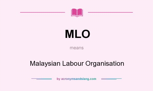 What does MLO mean? It stands for Malaysian Labour Organisation