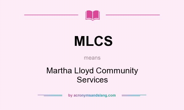What does MLCS mean? It stands for Martha Lloyd Community Services