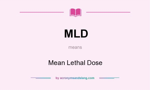 What does MLD mean? It stands for Mean Lethal Dose