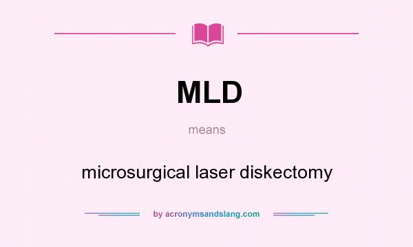 What does MLD mean? It stands for microsurgical laser diskectomy