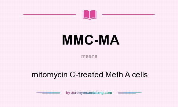 What does MMC-MA mean? It stands for mitomycin C-treated Meth A cells