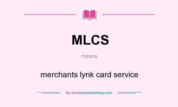 What does MLCS mean? It stands for merchants lynk card service