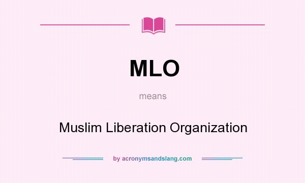 What does MLO mean? It stands for Muslim Liberation Organization