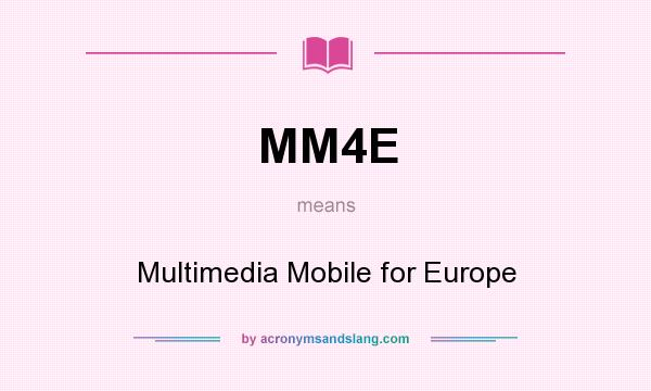 What does MM4E mean? It stands for Multimedia Mobile for Europe