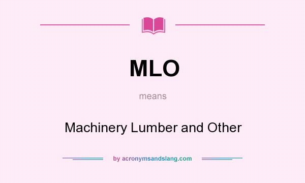What does MLO mean? It stands for Machinery Lumber and Other