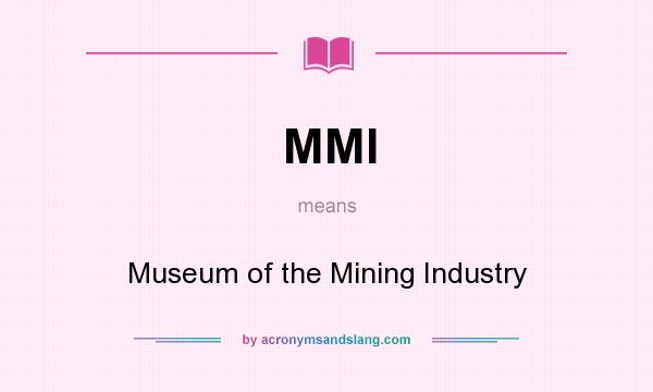 What does MMI mean? It stands for Museum of the Mining Industry