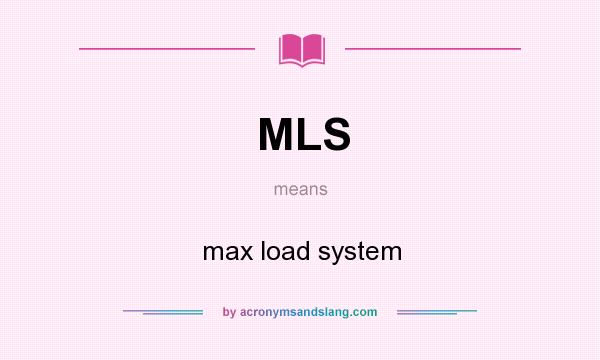 What does MLS mean? It stands for max load system