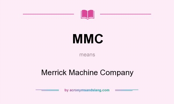 What does MMC mean? It stands for Merrick Machine Company