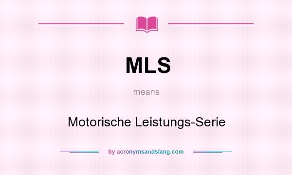What does MLS mean? It stands for Motorische Leistungs-Serie