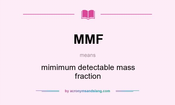 What does MMF mean? It stands for mimimum detectable mass fraction