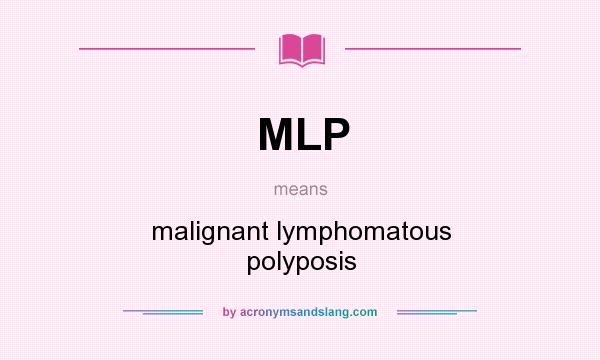 What does MLP mean? It stands for malignant lymphomatous polyposis