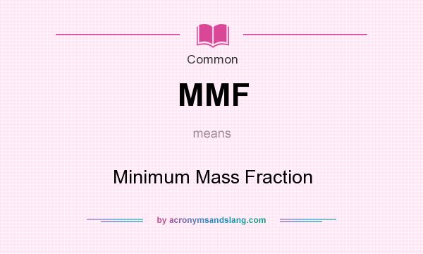 What does MMF mean? It stands for Minimum Mass Fraction