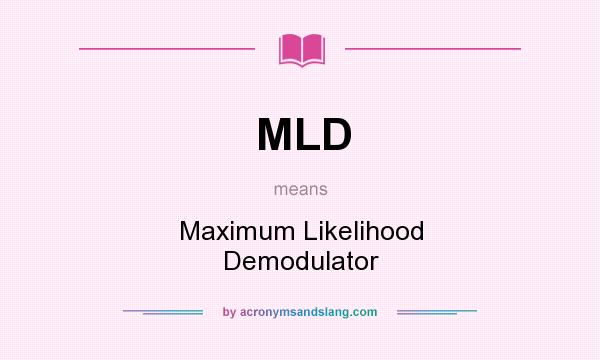 What does MLD mean? It stands for Maximum Likelihood Demodulator