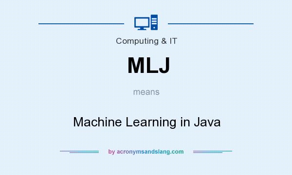 What does MLJ mean? It stands for Machine Learning in Java