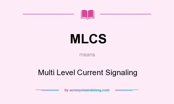 What does MLCS mean? It stands for Multi Level Current Signaling