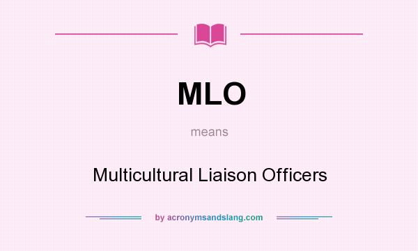 What does MLO mean? It stands for Multicultural Liaison Officers