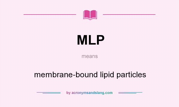 What does MLP mean? It stands for membrane-bound lipid particles