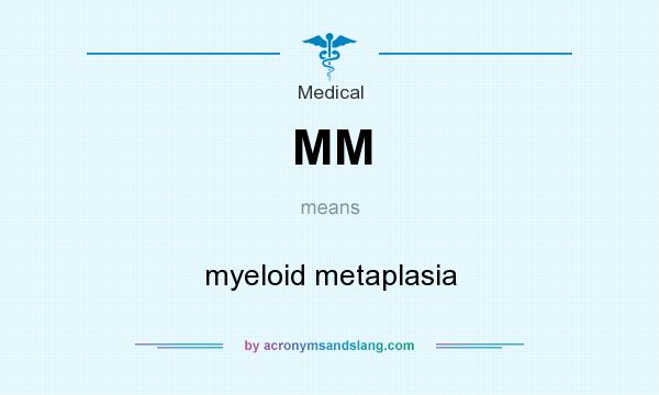 What does MM mean? It stands for myeloid metaplasia