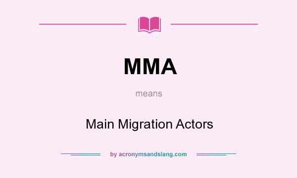 What does MMA mean? It stands for Main Migration Actors