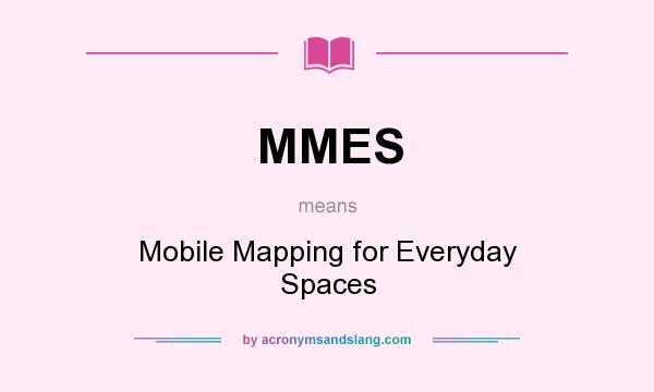 What does MMES mean? It stands for Mobile Mapping for Everyday Spaces