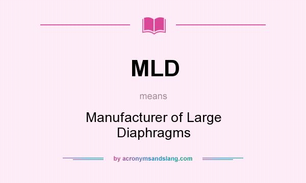 What does MLD mean? It stands for Manufacturer of Large Diaphragms