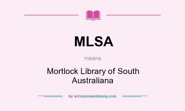 What does MLSA mean? It stands for Mortlock Library of South Australiana