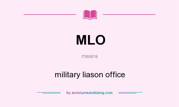 What does MLO mean? It stands for military liason office