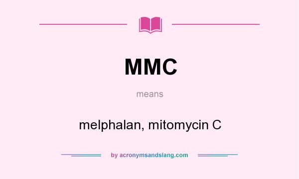 What does MMC mean? It stands for melphalan, mitomycin C