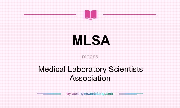 What does MLSA mean? It stands for Medical Laboratory Scientists Association