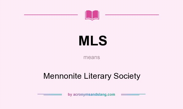 What does MLS mean? It stands for Mennonite Literary Society