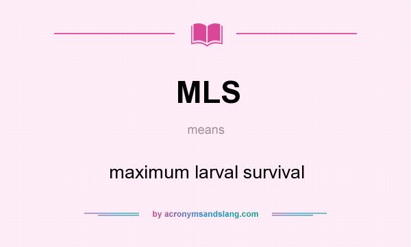 What does MLS mean? It stands for maximum larval survival