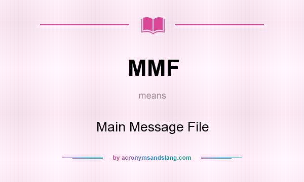 What does MMF mean? It stands for Main Message File