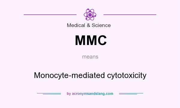 What does MMC mean? It stands for Monocyte-mediated cytotoxicity