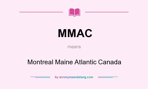 What does MMAC mean? It stands for Montreal Maine Atlantic Canada