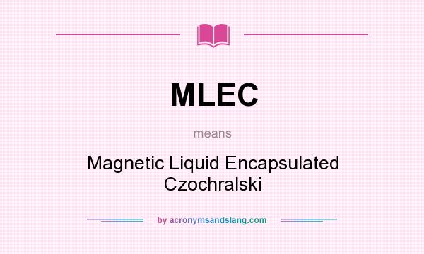 What does MLEC mean? It stands for Magnetic Liquid Encapsulated Czochralski