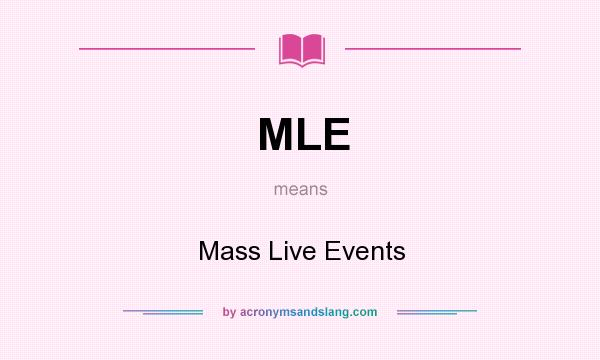 What does MLE mean? It stands for Mass Live Events
