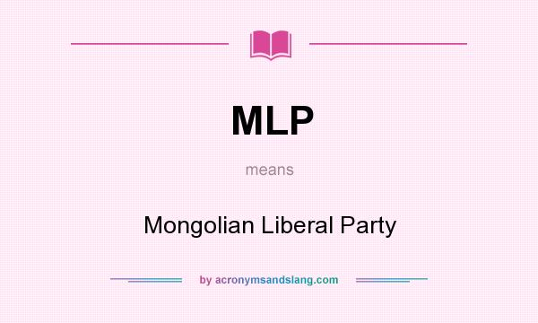 What does MLP mean? It stands for Mongolian Liberal Party