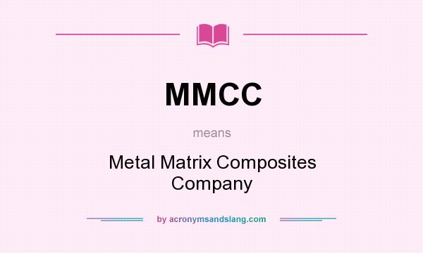 What does MMCC mean? It stands for Metal Matrix Composites Company