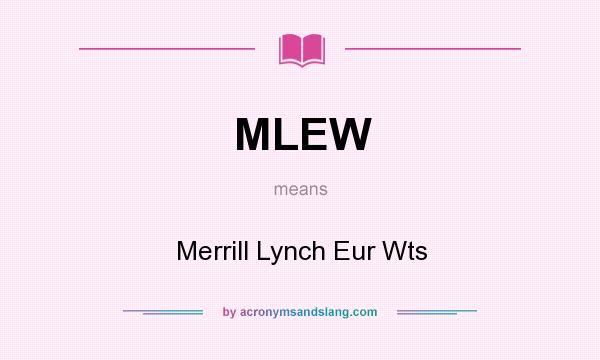 What does MLEW mean? It stands for Merrill Lynch Eur Wts