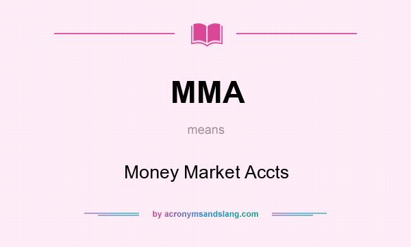 What does MMA mean? It stands for Money Market Accts