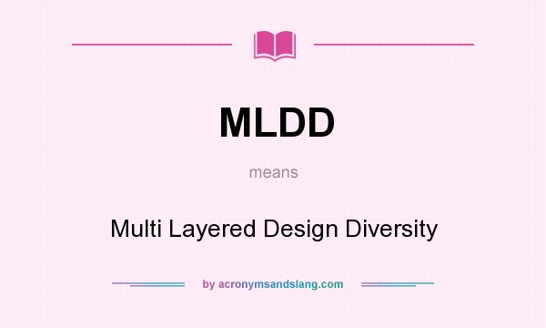 What does MLDD mean? It stands for Multi Layered Design Diversity