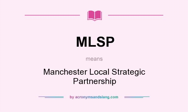 What does MLSP mean? It stands for Manchester Local Strategic Partnership