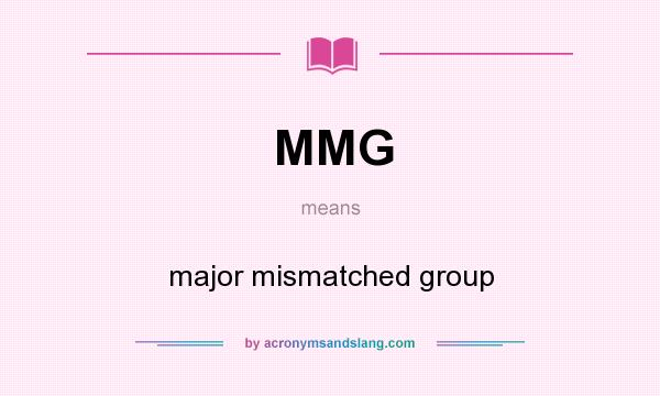 What does MMG mean? It stands for major mismatched group