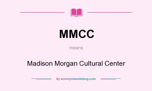 What does MMCC mean? It stands for Madison Morgan Cultural Center